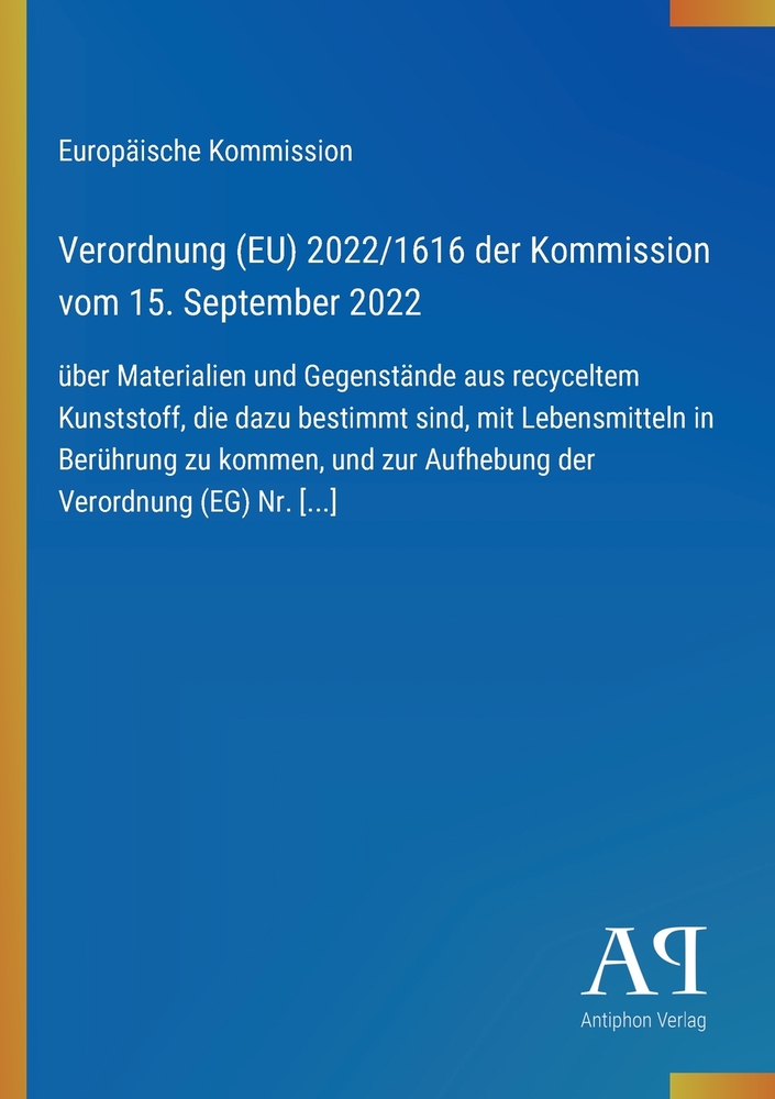 Verordnung (EU) 2022/1616 der Kommission vom 15. September 2022: über Materialien und Gegenstände aus recyceltem Kunststoff, die dazu bestimmt sind, m cover