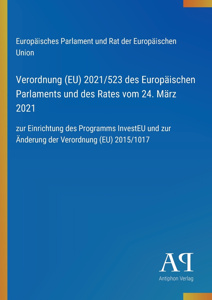 Verordnung (EU) 2021/523 des Europäischen Parlaments und des Rates vom 24. März 2021: zur Einrichtung des Programms InvestEU und zur Änderung der Vero cover