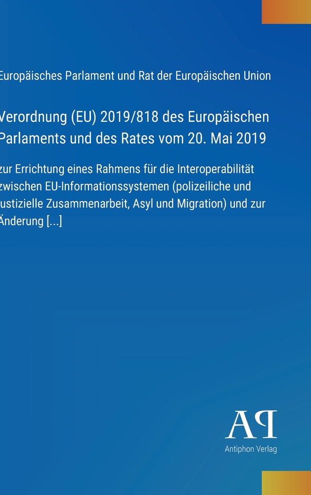 Verordnung (EU) 2019/818 des Europäischen Parlaments und des Rates vom 20. Mai 2019: zur Errichtung eines Rahmens für die Interoperabilität zwischen E cover
