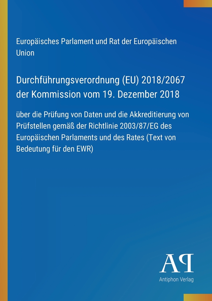 Durchführungsverordnung (EU) 2018/2067 der Kommission vom 19. Dezember 2018: über die Prüfung von Daten und die Akkreditierung von Prüfstellen gemäß d cover