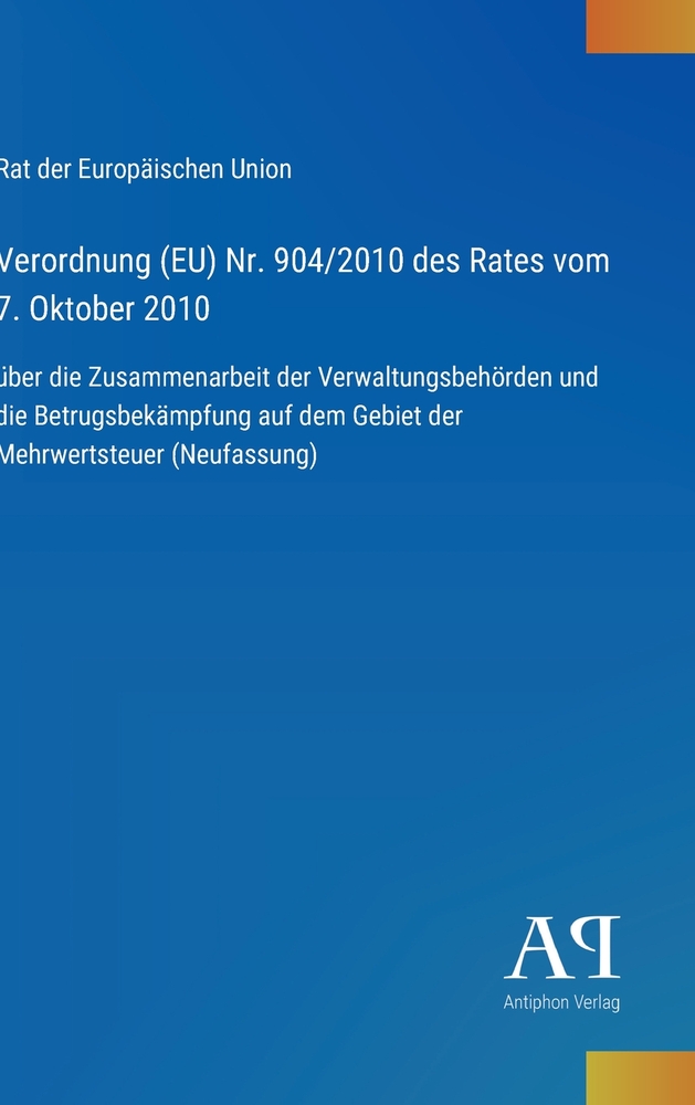 Verordnung (EU) Nr. 904/2010 des Rates vom 7. Oktober 2010: über die Zusammenarbeit der Verwaltungsbehörden und die Betrugsbekämpfung auf dem Gebiet d cover
