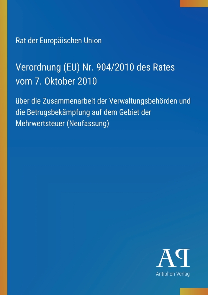 Verordnung (EU) Nr. 904/2010 des Rates vom 7. Oktober 2010: über die Zusammenarbeit der Verwaltungsbehörden und die Betrugsbekämpfung auf dem Gebiet d cover