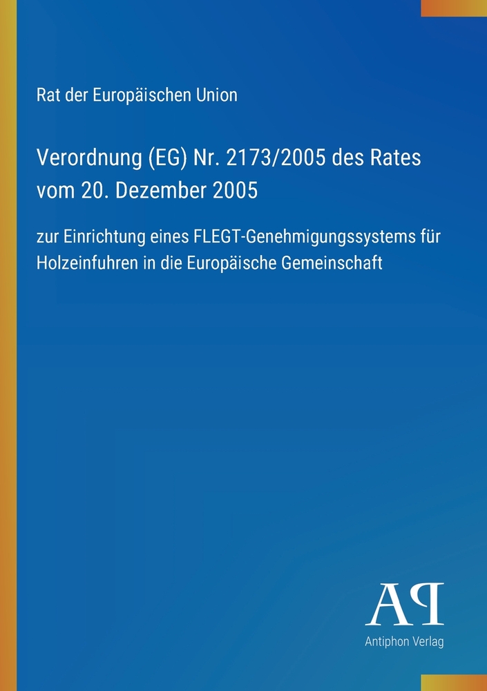 Verordnung (EG) Nr. 2173/2005 des Rates vom 20. Dezember 2005: zur Einrichtung eines FLEGT-Genehmigungssystems für Holzeinfuhren in die Europäische Ge cover