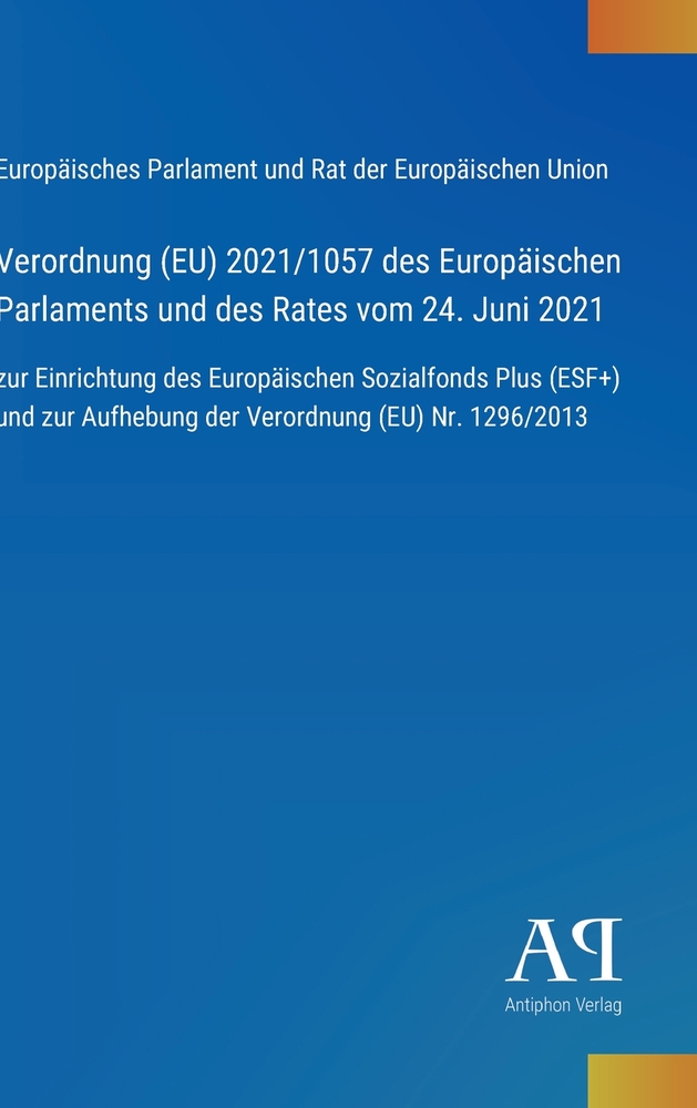 Verordnung (EU) 2021/1057 des Europäischen Parlaments und des Rates vom 24. Juni 2021: zur Einrichtung des Europäischen Sozialfonds Plus (ESF+) und zu cover