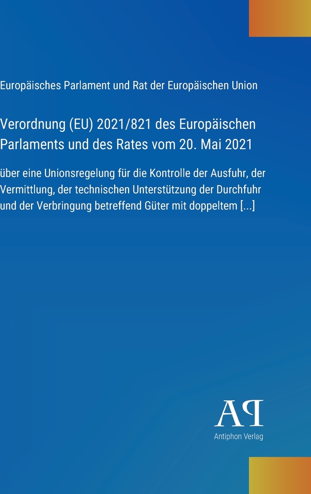 Verordnung (EU) 2021/821 des Europäischen Parlaments und des Rates vom 20. Mai 2021: über eine Unionsregelung für die Kontrolle der Ausfuhr, der Vermi cover
