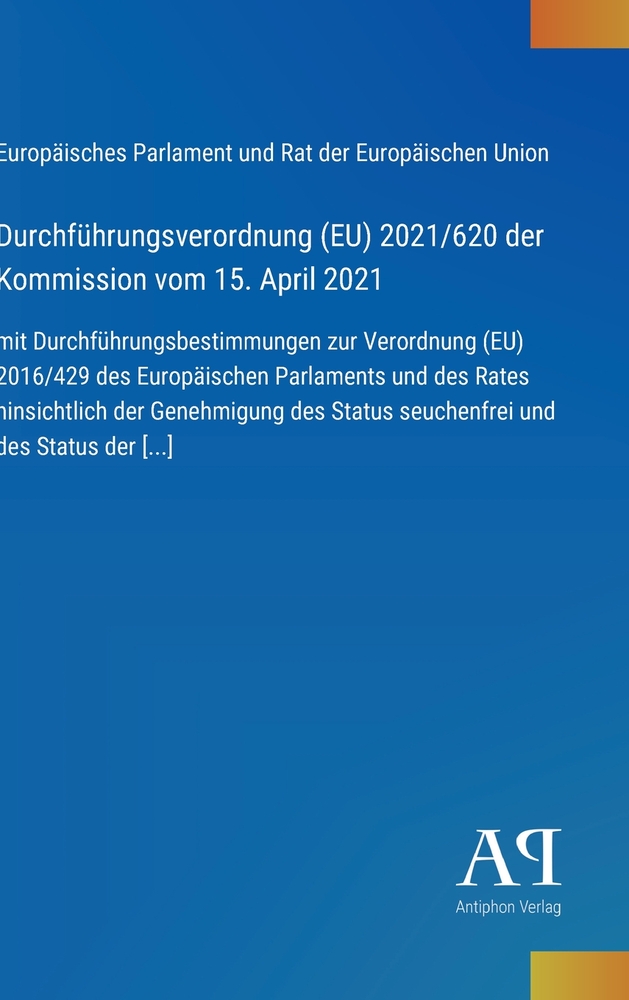Durchführungsverordnung (EU) 2021/620 der Kommission vom 15. April 2021: mit Durchführungsbestimmungen zur Verordnung (EU) 2016/429 des Europäischen P cover