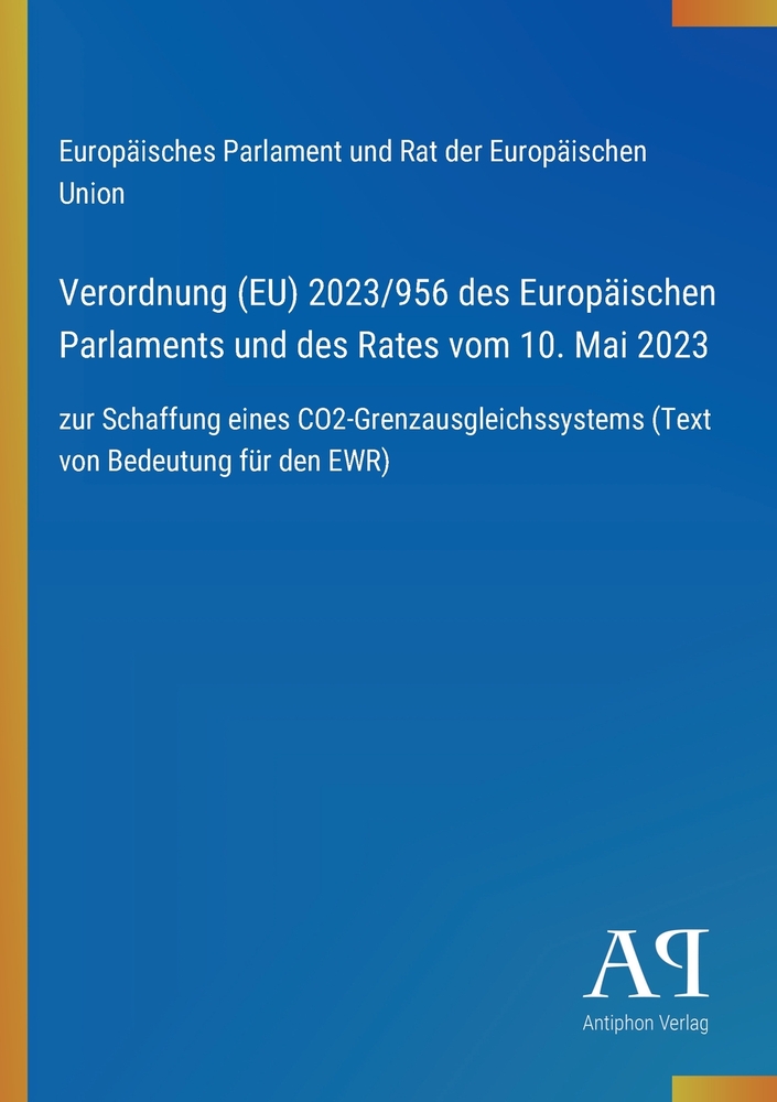 Verordnung (EU) 2023/956 des Europäischen Parlaments und des Rates vom 10. Mai 2023: zur Schaffung eines CO2-Grenzausgleichssystems (Text von Bedeutun cover