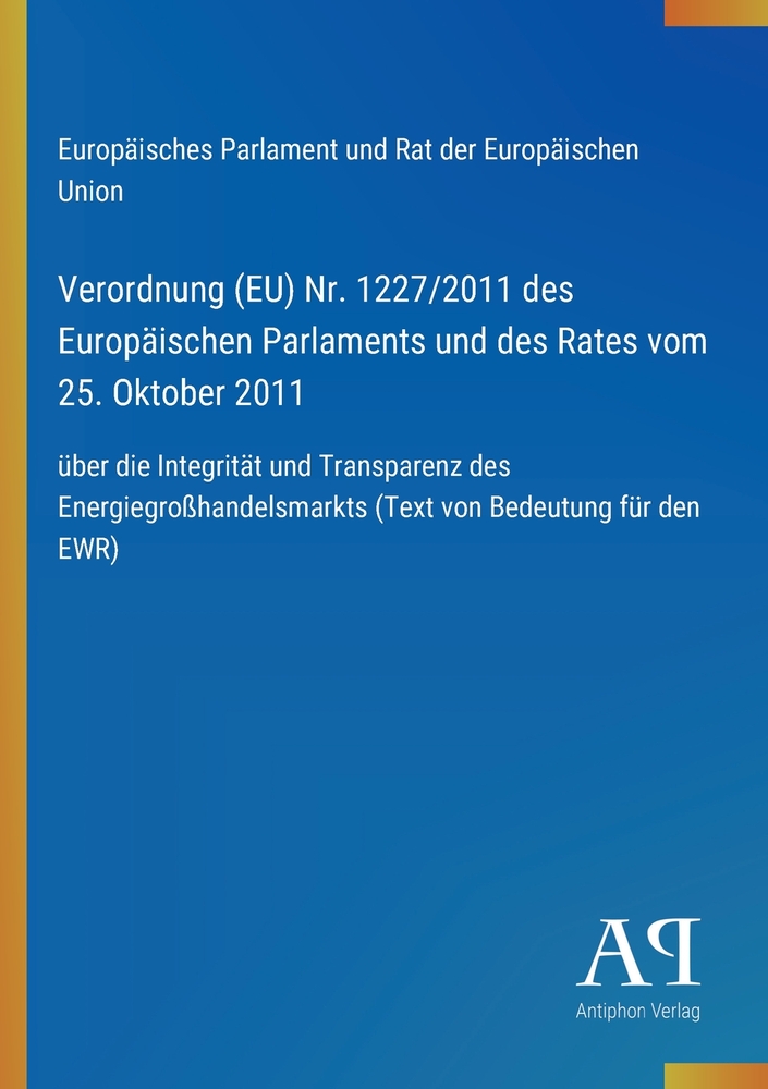 Verordnung (EU) Nr. 1227/2011 des Europäischen Parlaments und des Rates vom 25. Oktober 2011: über die Integrität und Transparenz des Energiegroßhande cover