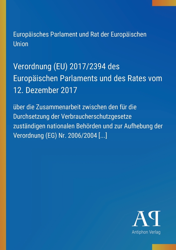 Verordnung (EU) 2017/2394 des Europäischen Parlaments und des Rates vom 12. Dezember 2017: über die Zusammenarbeit zwischen den für die Durchsetzung d cover