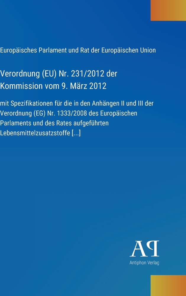 Verordnung (EU) Nr. 231/2012 der Kommission vom 9. März 2012: mit Spezifikationen für die in den Anhängen II und III der Verordnung (EG) Nr. 1333/2008 cover