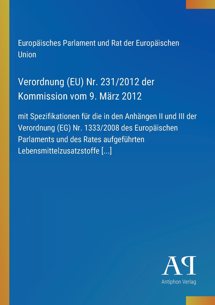 Verordnung (EU) Nr. 231/2012 der Kommission vom 9. März 2012: mit Spezifikationen für die in den Anhängen II und III der Verordnung (EG) Nr. 1333/2008 cover