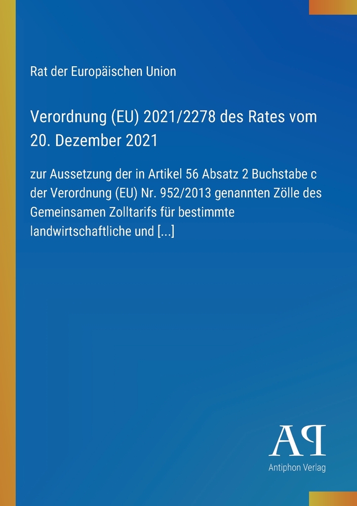 Verordnung (EU) 2021/2278 des Rates vom 20. Dezember 2021: zur Aussetzung der in Artikel 56 Absatz 2 Buchstabe c der Verordnung (EU) Nr. 952/2013 gena cover