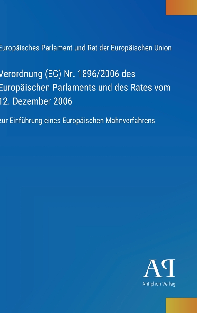 Verordnung (EG) Nr. 1896/2006 des Europäischen Parlaments und des Rates vom 12. Dezember 2006: zur Einführung eines Europäischen Mahnverfahrens cover