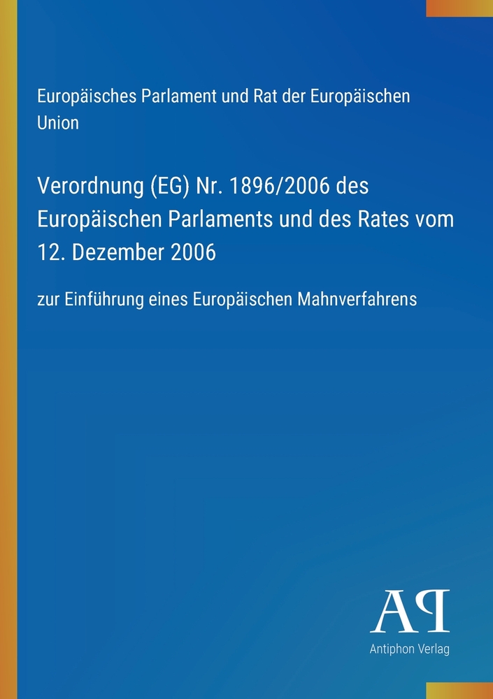 Verordnung (EG) Nr. 1896/2006 des Europäischen Parlaments und des Rates vom 12. Dezember 2006: zur Einführung eines Europäischen Mahnverfahrens cover