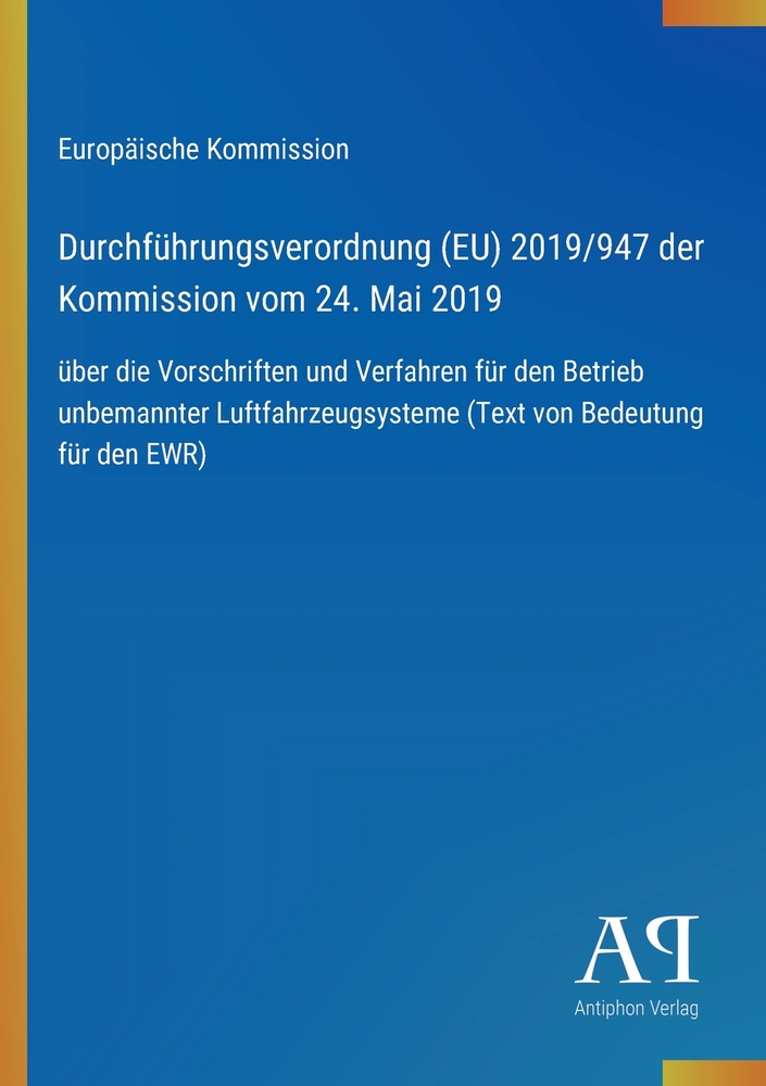 Durchführungsverordnung (EU) 2019/947 der Kommission vom 24. Mai 2019: über die Vorschriften und Verfahren für den Betrieb unbemannter Luftfahrzeugsys cover