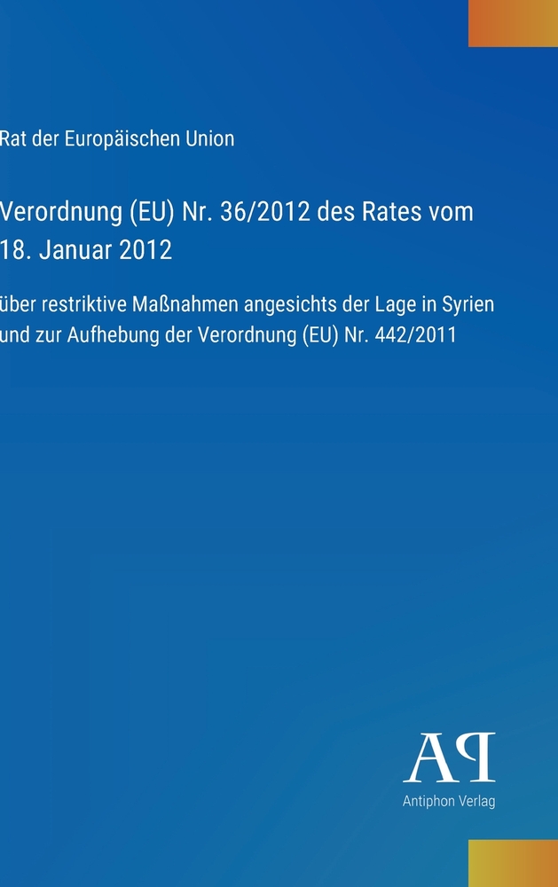 Verordnung (EU) Nr. 36/2012 des Rates vom 18. Januar 2012: über restriktive Maßnahmen angesichts der Lage in Syrien und zur Aufhebung der Verordnung ( cover
