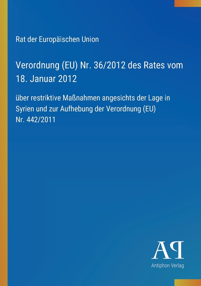 Verordnung (EU) Nr. 36/2012 des Rates vom 18. Januar 2012: über restriktive Maßnahmen angesichts der Lage in Syrien und zur Aufhebung der Verordnung ( cover