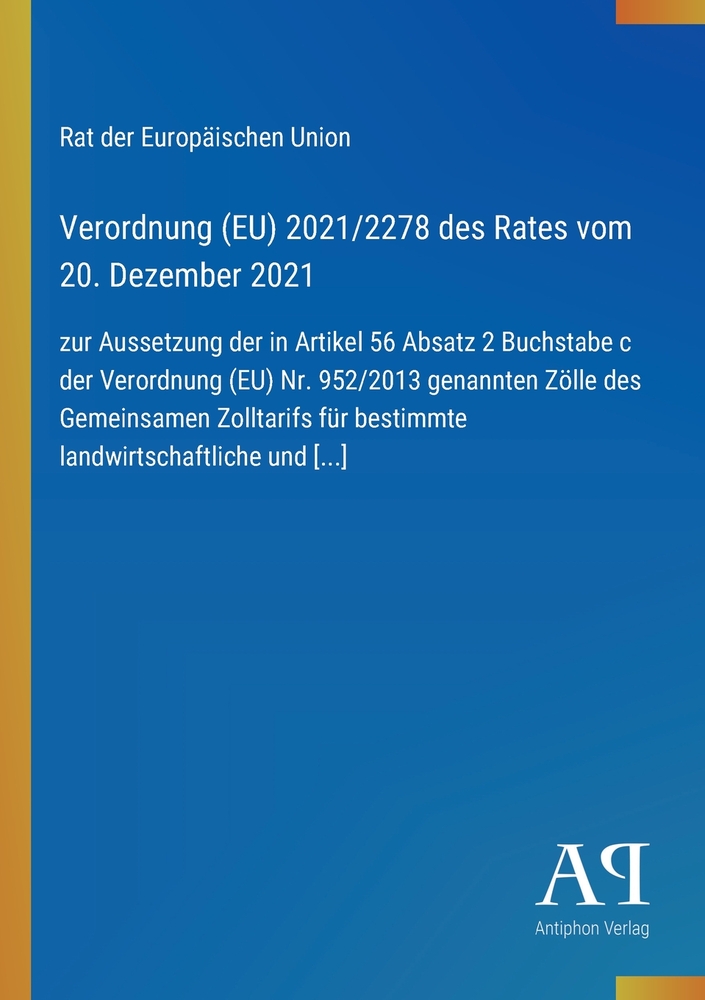 Verordnung (EU) 2021/2278 des Rates vom 20. Dezember 2021: zur Aussetzung der in Artikel 56 Absatz 2 Buchstabe c der Verordnung (EU) Nr. 952/2013 gena cover