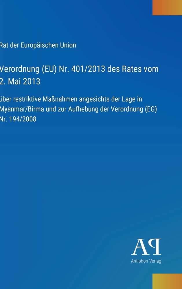 Verordnung (EU) Nr. 401/2013 des Rates vom 2. Mai 2013: über restriktive Maßnahmen angesichts der Lage in Myanmar/Birma und zur Aufhebung der Verordnu cover