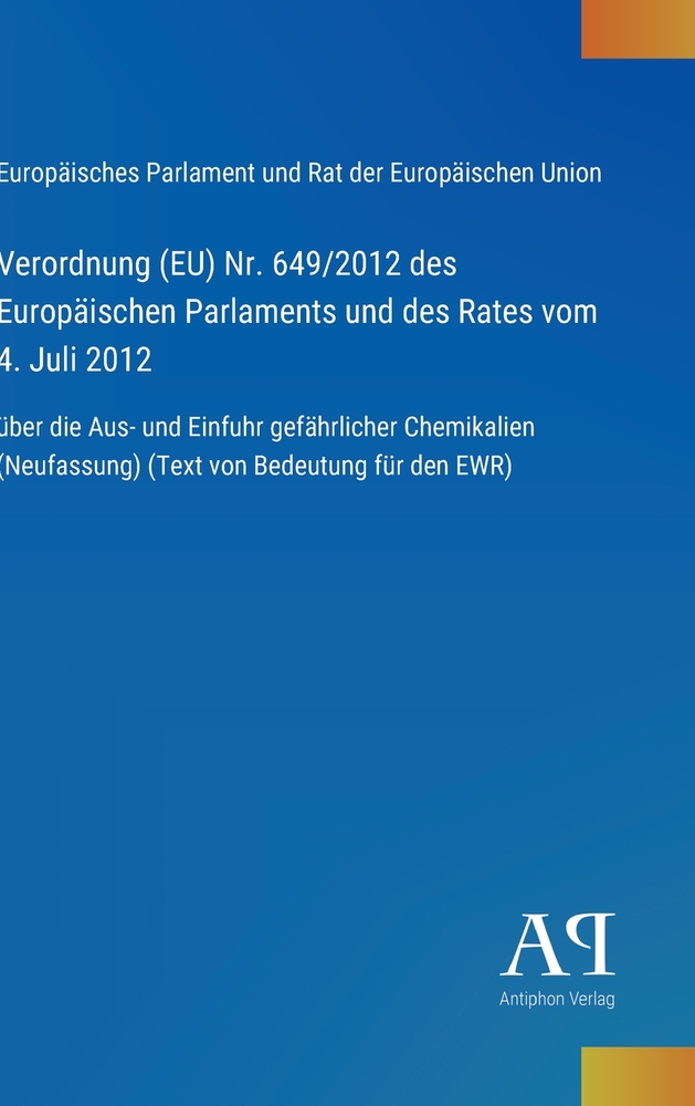 Verordnung (EU) Nr. 649/2012 des Europäischen Parlaments und des Rates vom 4. Juli 2012: über die Aus- und Einfuhr gefährlicher Chemikalien (Neufassun cover