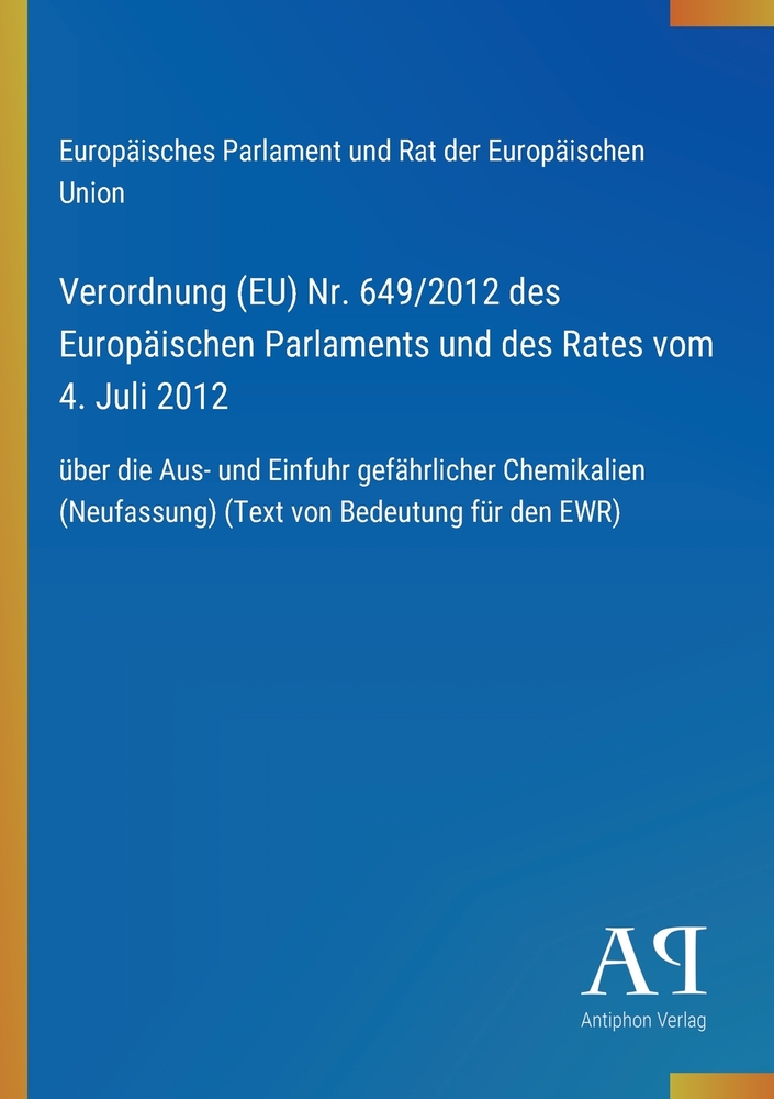 Verordnung (EU) Nr. 649/2012 des Europäischen Parlaments und des Rates vom 4. Juli 2012: über die Aus- und Einfuhr gefährlicher Chemikalien (Neufassun cover