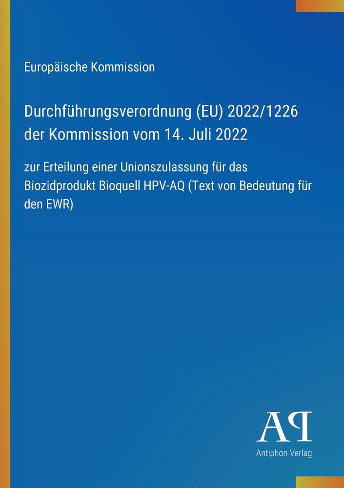Durchführungsverordnung (EU) 2022/1226 der Kommission vom 14. Juli 2022: zur Erteilung einer Unionszulassung für das Biozidprodukt Bioquell HPV-AQ (Te cover