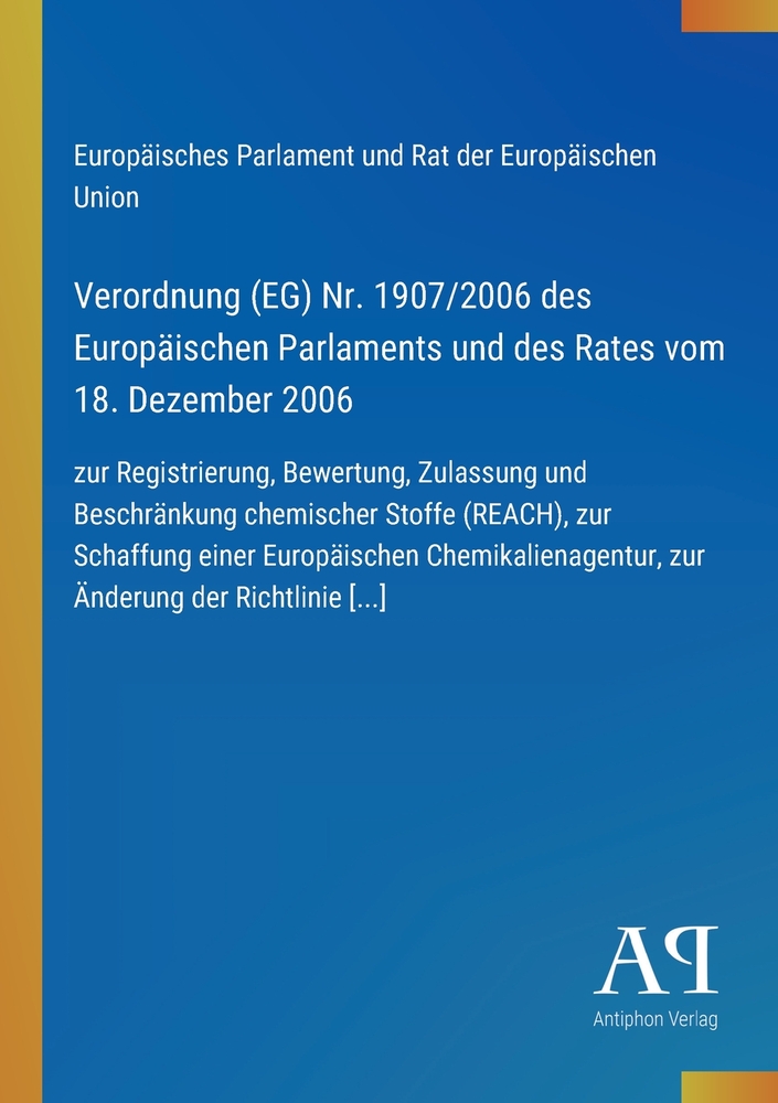 Verordnung (EG) Nr. 1907/2006 des Europäischen Parlaments und des Rates vom 18. Dezember 2006: zur Registrierung, Bewertung, Zulassung und Beschränkun cover