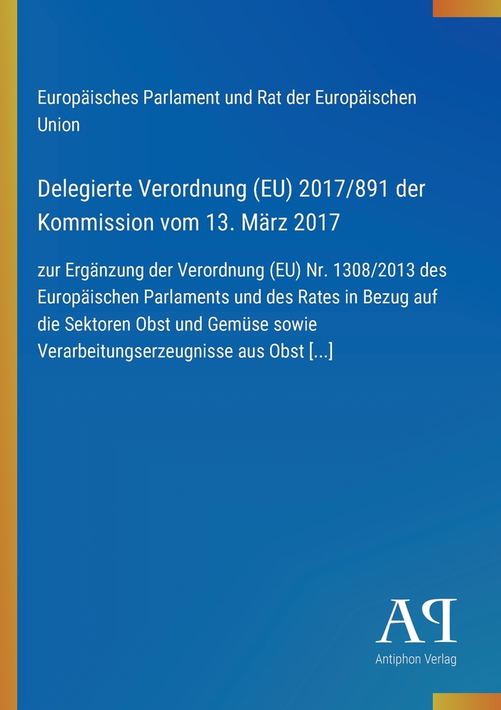 Delegierte Verordnung (EU) 2017/891 der Kommission vom 13. März 2017: zur Ergänzung der Verordnung (EU) Nr. 1308/2013 des Europäischen Parlaments und cover