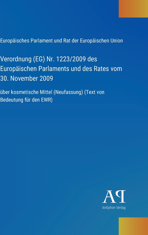 Verordnung (EG) Nr. 1223/2009 des Europäischen Parlaments und des Rates vom 30. November 2009: über kosmetische Mittel (Neufassung) (Text von Bedeutun cover