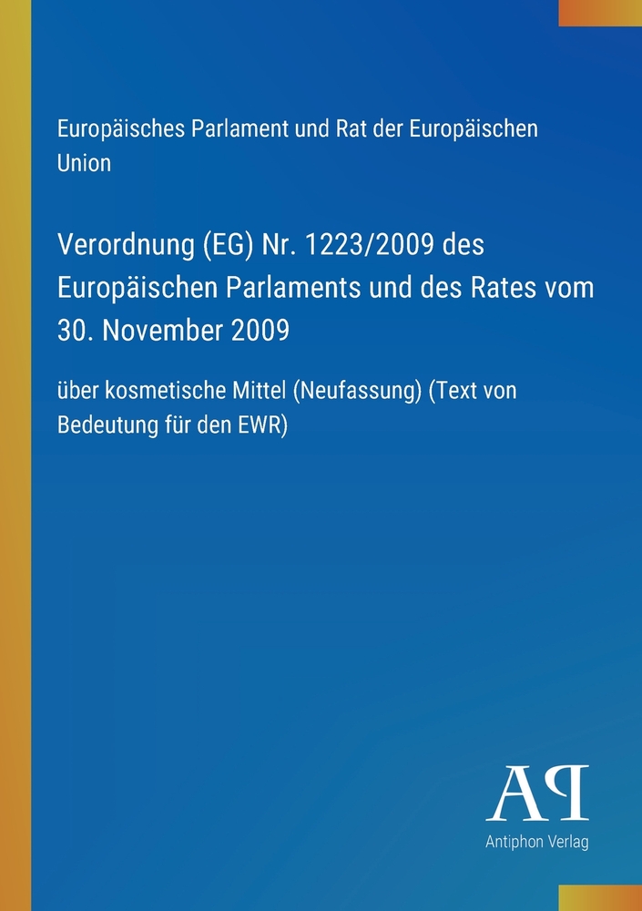 Verordnung (EG) Nr. 1223/2009 des Europäischen Parlaments und des Rates vom 30. November 2009: über kosmetische Mittel (Neufassung) (Text von Bedeutun cover