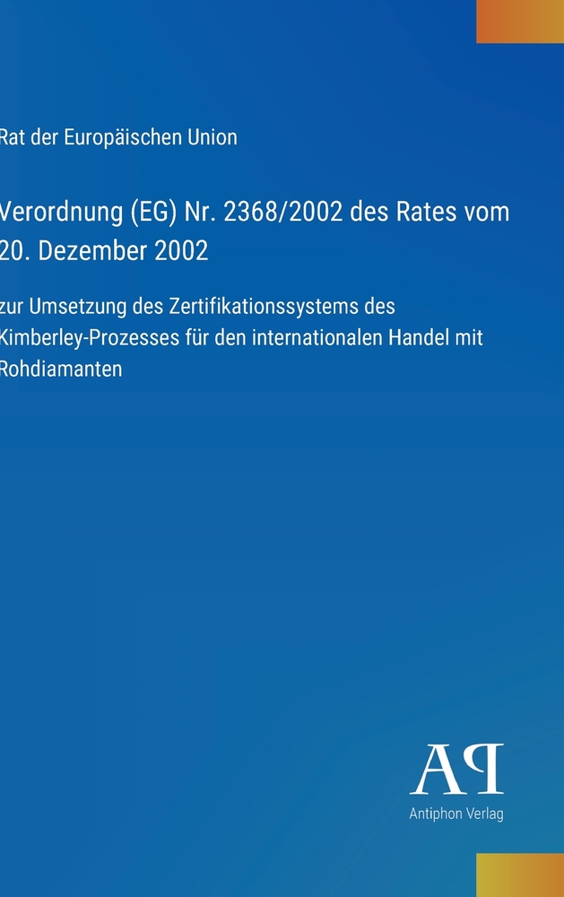Verordnung (EG) Nr. 2368/2002 des Rates vom 20. Dezember 2002: zur Umsetzung des Zertifikationssystems des Kimberley-Prozesses für den internationalen cover