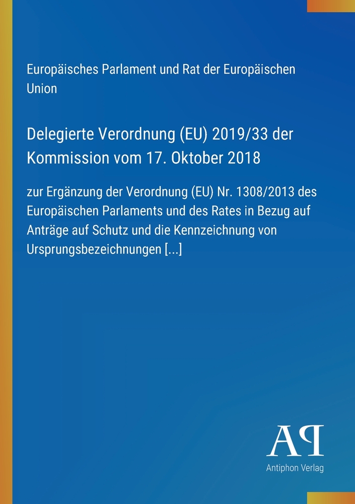 Delegierte Verordnung (EU) 2019/33 der Kommission vom 17. Oktober 2018: zur Ergänzung der Verordnung (EU) Nr. 1308/2013 des Europäischen Parlaments un cover