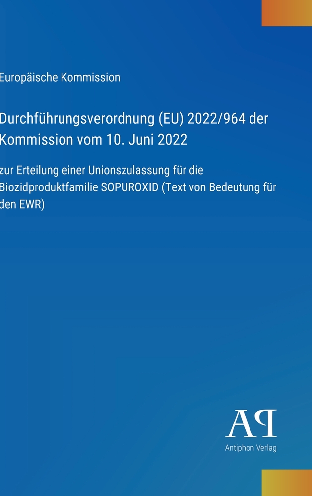 Durchführungsverordnung (EU) 2022/964 der Kommission vom 10. Juni 2022: zur Erteilung einer Unionszulassung für die Biozidproduktfamilie SOPUROXID (Te cover