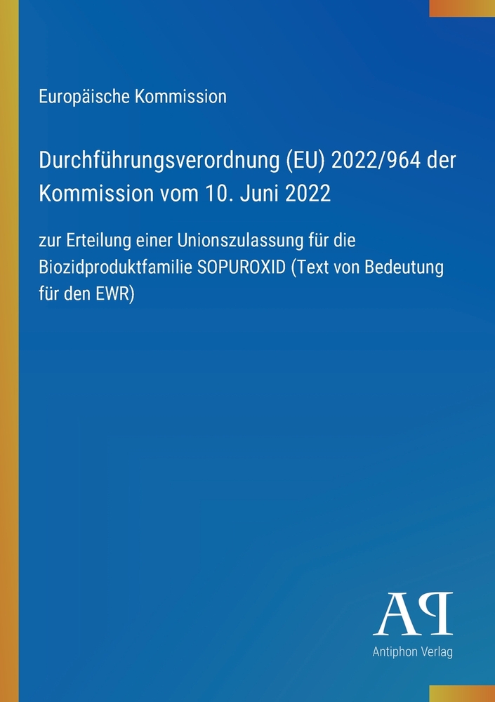 Durchführungsverordnung (EU) 2022/964 der Kommission vom 10. Juni 2022: zur Erteilung einer Unionszulassung für die Biozidproduktfamilie SOPUROXID (Te cover