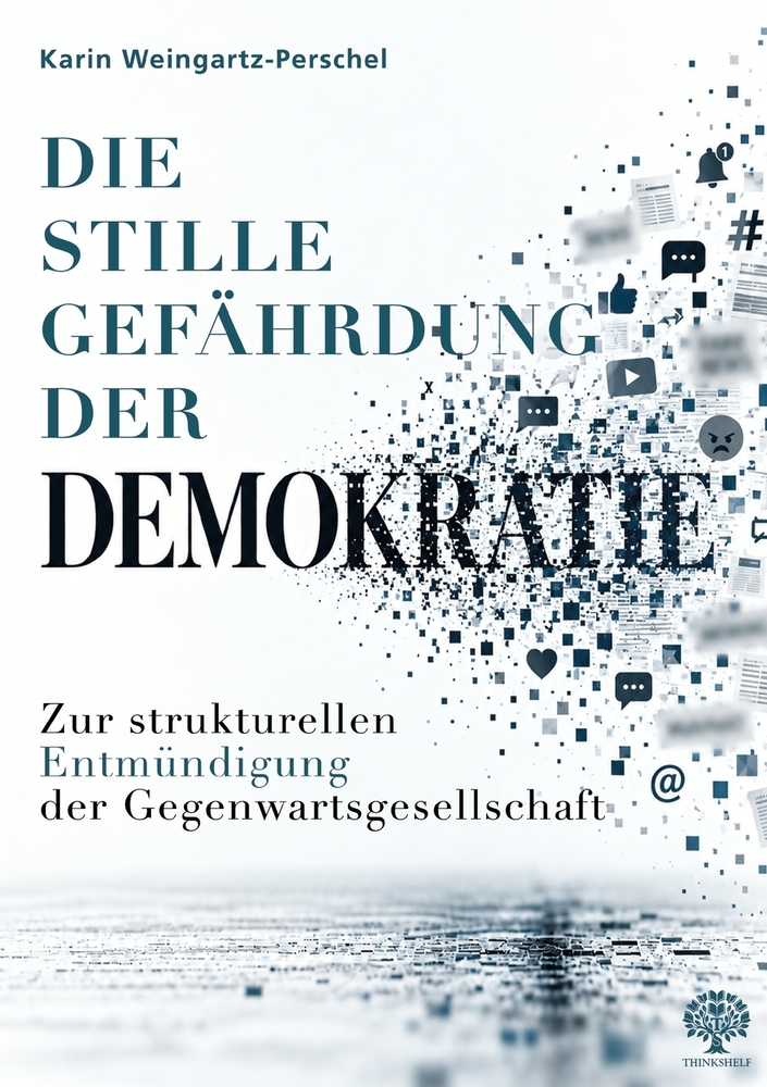 Die stille Gefährdung der Demokratie: Zur strukturellen Entmündigung der Gegenwartsgesellschaft cover