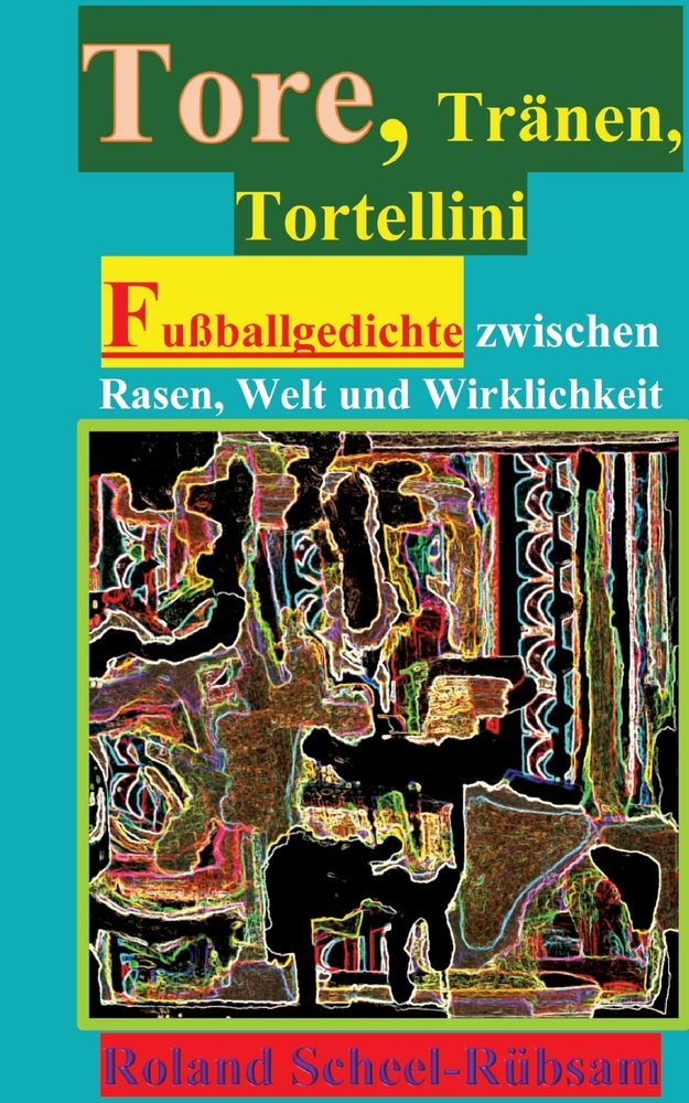 Tore, Tränen, Tortellini [Jeder tut, was er kann!]: Fußballgedichte zwischen Rasen, Welt und Wirklichkeit [In GAZA schreien alle. Millionäre Kicker la cover