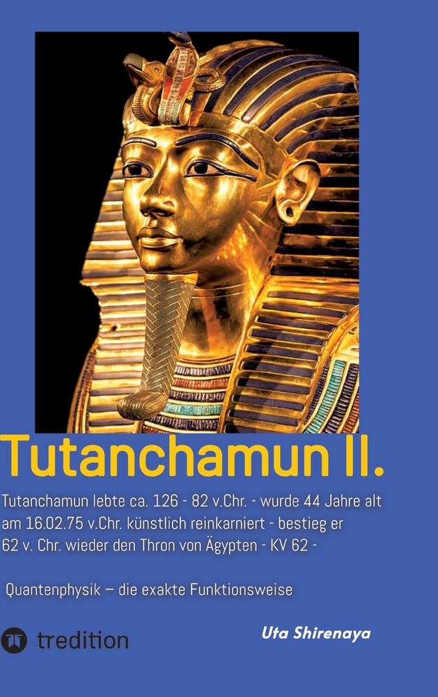 Tutanchamun II.: Er lebte 126-82 v. Chr. - bestieg 62 v. Chr. wieder den Thron von Ägypten - KV 62 - / - Quantenphysik - die exakte Funktionsweise cover