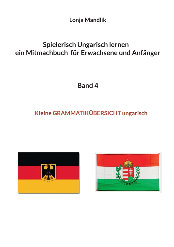 Spielerisch Ungarisch lernen ein Mitmachbuch für Erwachsene und Anfänger Band 4: Kleine GRAMMATIKÜBERSICHT ungarisch cover