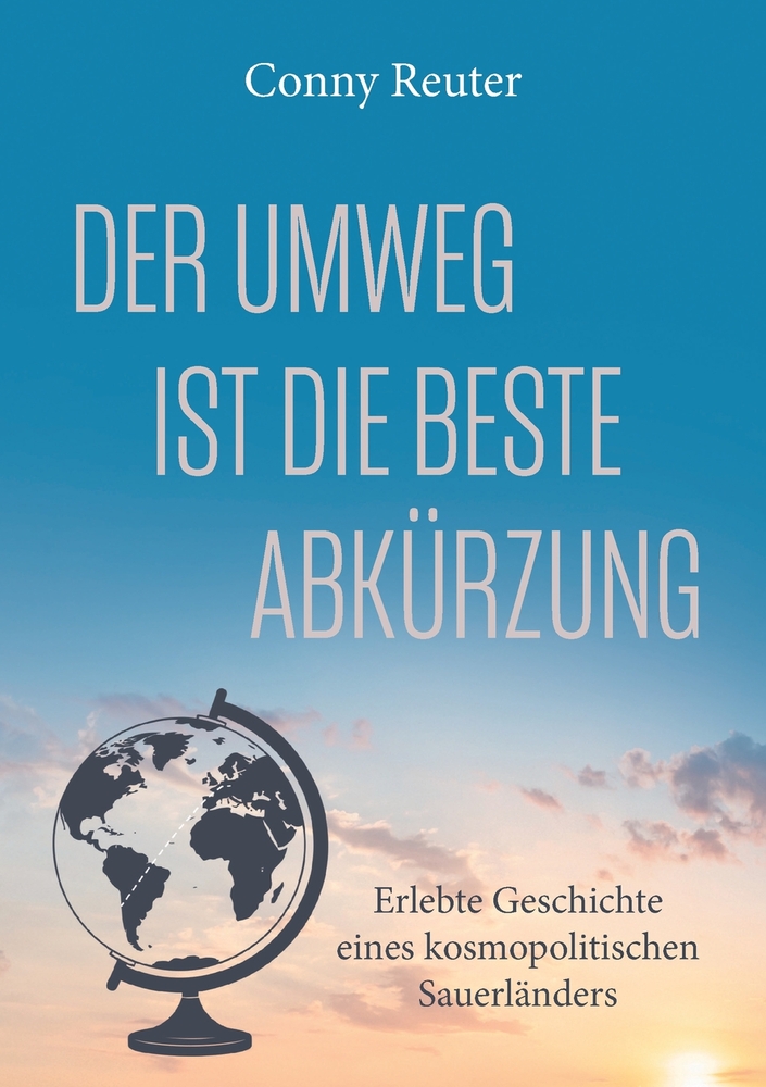 Der Umweg ist die beste Abkürzung: Erlebte Geschichte eines kosmopolitischen Sauerländers - Biografie cover