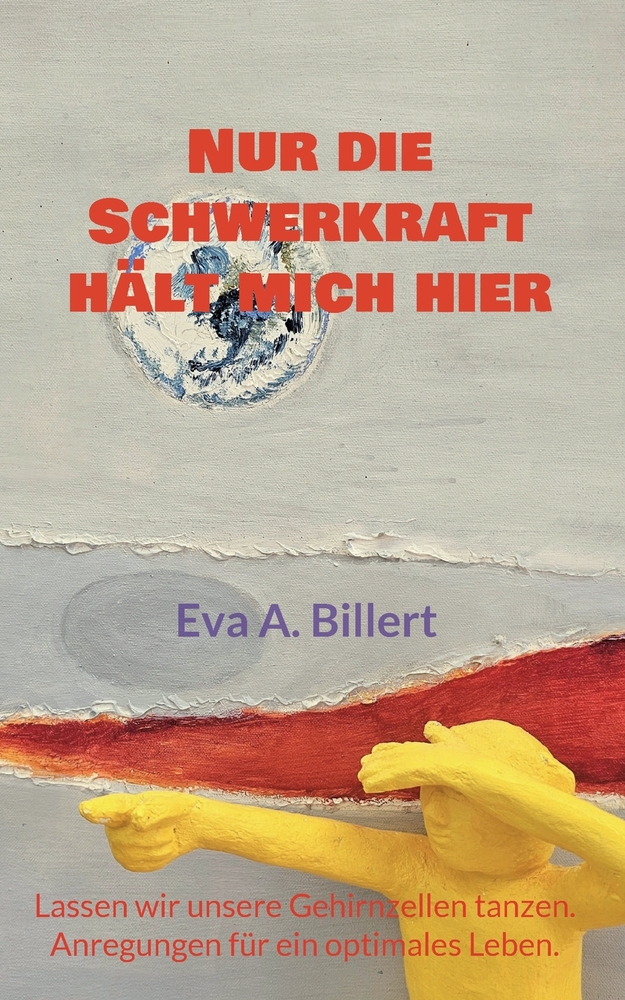 Nur die Schwerkraft hält mich hier.: Lassen wir unsere Gehirnzellen tanzen. Anregungen für ein optimales Leben. cover