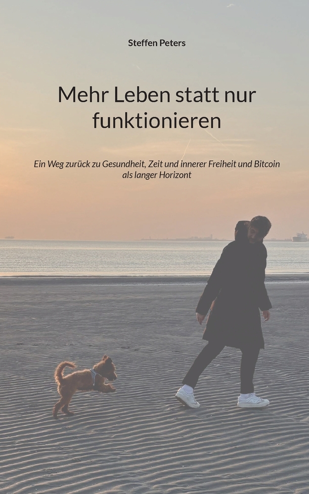 Mehr Leben statt nur funktionieren: Ein Weg zurück zu Gesundheit, Zeit und innerer Freiheit und Bitcoin als langer Horizont cover