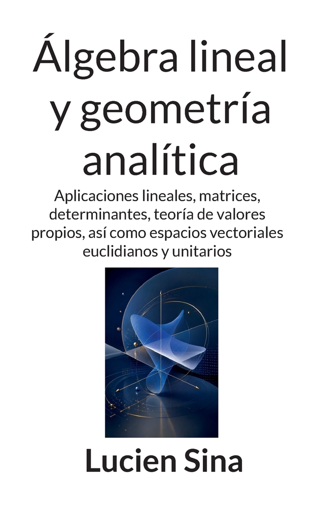 Álgebra lineal y geometría analítica: Aplicaciones lineales, matrices, determinantes, teoría de valores propios, así como espacios vectoriales euclidi cover
