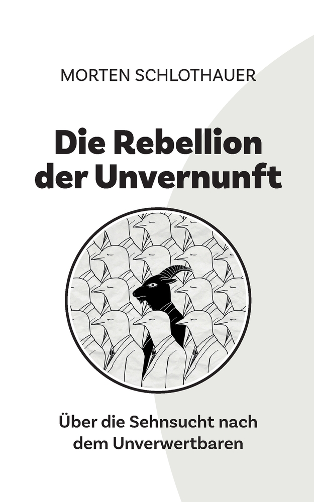 Die Rebellion der Unvernunft: Über die Sehnsucht nach dem Unverwertbaren cover
