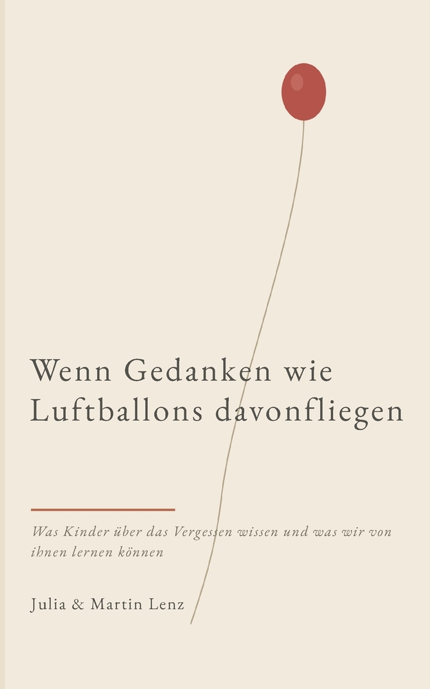Wenn Gedanken wie Luftballons davonfliegen: Was Kinder über das Vergessen wissen und was wir davon lernen können cover