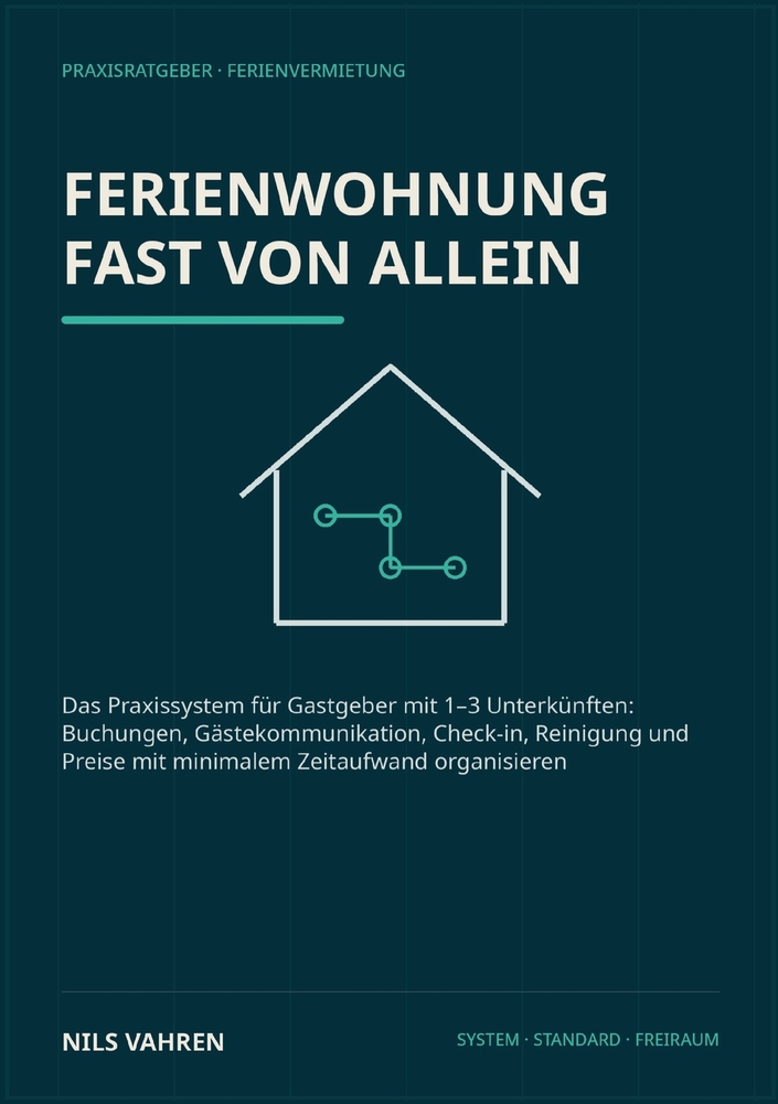 Ferienwohnung fast von allein: Das Praxissystem für Gastgeber mit 1-3 Unterkünften: Buchungen, Gästekommunikation, Check-in, Reinigung und Preise mit cover