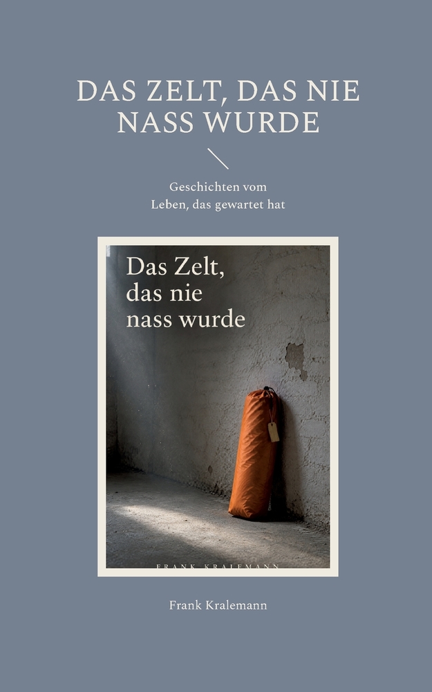 Das Zelt, das nie nass wurde: Geschichten vom Leben, das gewartet hat cover