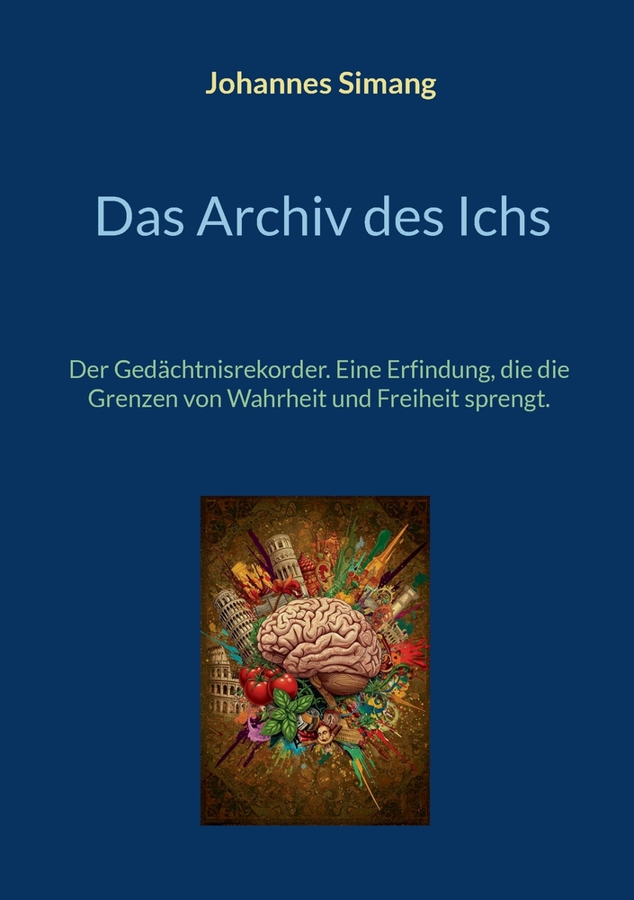Das Archiv des Ichs: Der Gedächtnisrekorder. Eine Erfindung, die die Grenzen von Wahrheit und Freiheit sprengt. cover