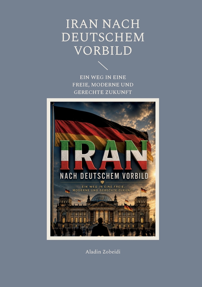 Iran nach deutschem Vorbild: Ein Weg in Eine Freie, Moderne Und Gerechte Zukunft cover