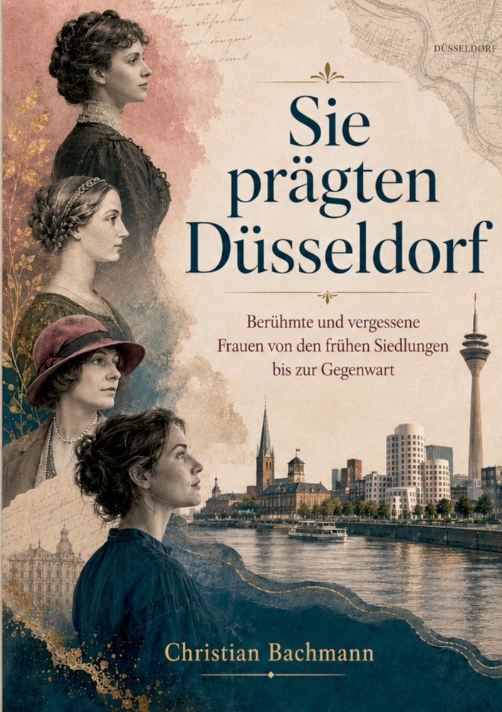 Sie prägten Düsseldorf: Berühmte und vergessene Frauen von den frühen Siedlungen bis zur Gegenwart cover