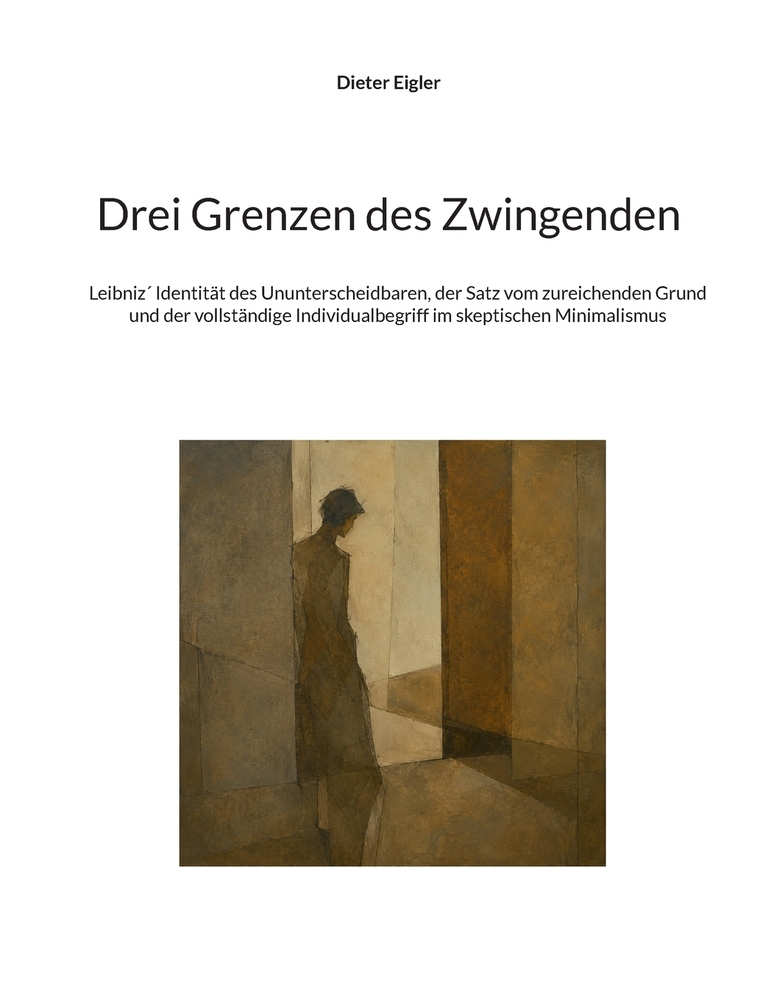 Drei Grenzen des Zwingenden: Leibniz´ Identität des Ununterscheidbaren, der Satz vom zureichenden Grund und der vollständige Individualbegriff im skep cover